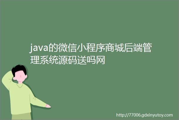 java的微信小程序商城后端管理系统源码送吗网